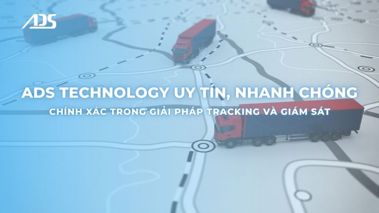 ADS Technology Uy tín, nhanh chóng & chính xác trong giải pháp tracking và giám sát