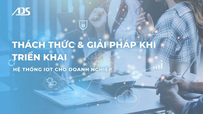 Thách thức & giải pháp khi triển khai hệ thống IoT cho doanh nghiệp