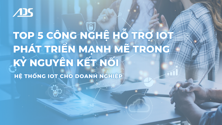 Top 5 Công Nghệ Hỗ Trợ IoT Phát Triển